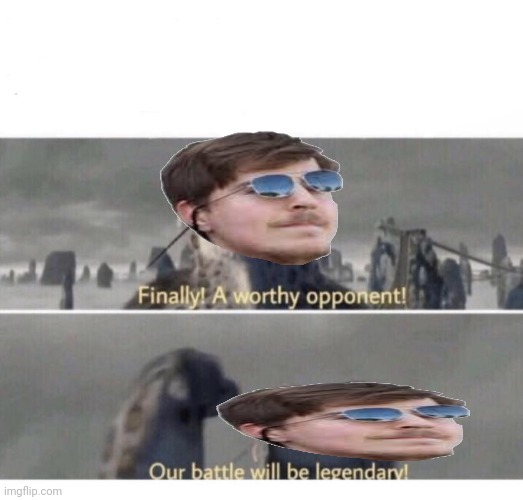Our Battle will be Legendary! | image tagged in our battle will be legendary | made w/ Imgflip meme maker