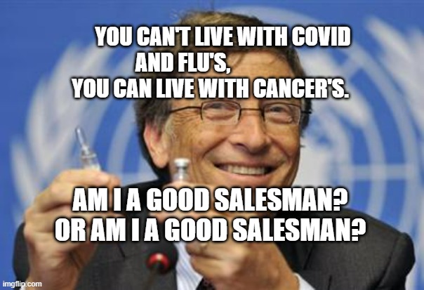 THE GATES OF HELL SHALL NOT PREVAIL | YOU CAN'T LIVE WITH COVID AND FLU'S,                     YOU CAN LIVE WITH CANCER'S. AM I A GOOD SALESMAN? OR AM I A GOOD SALESMAN? | image tagged in the gates of hell shall not prevail | made w/ Imgflip meme maker