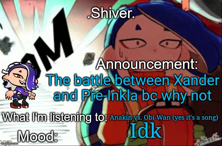 Xander vs Pre-Inkla | The battle between Xander and Pre-Inkla bc why not; Anakin vs. Obi-Wan (yes it's a song); Idk | image tagged in shiver announcement template thanks blook | made w/ Imgflip meme maker