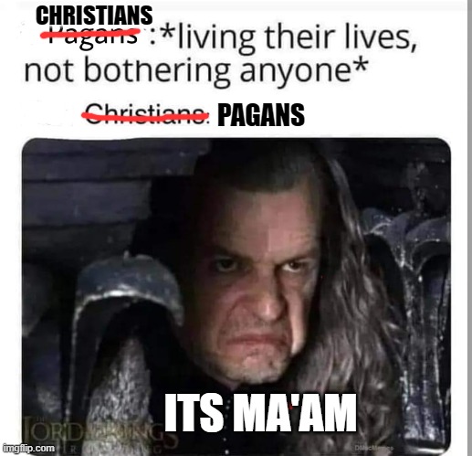 its maam | CHRISTIANS; PAGANS; ITS MA'AM | made w/ Imgflip meme maker