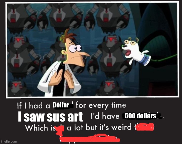 So I started a fur affinity account (and my eyes died.) | Dollar; I saw sus art; 500 dollars | image tagged in doof if i had a nickel,fur affinity | made w/ Imgflip meme maker