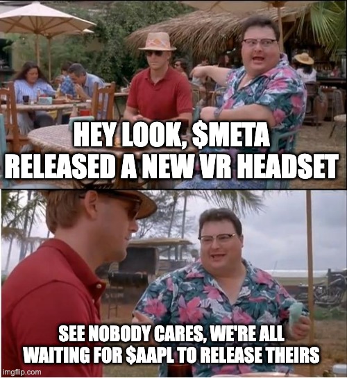 See Nobody Cares Meme | HEY LOOK, $META RELEASED A NEW VR HEADSET; SEE NOBODY CARES, WE'RE ALL WAITING FOR $AAPL TO RELEASE THEIRS | image tagged in memes,see nobody cares | made w/ Imgflip meme maker