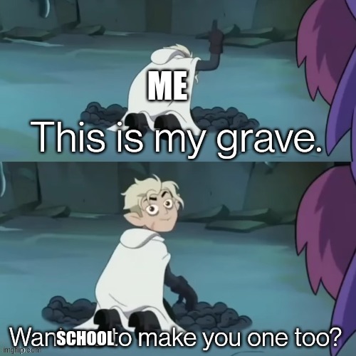 thank god it's almost over | ME; SCHOOL | image tagged in this is my grave | made w/ Imgflip meme maker