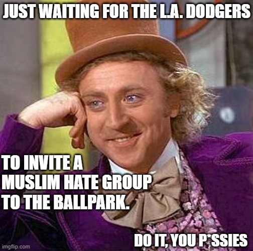 they don't have a problem doing it with a christian hate group | JUST WAITING FOR THE L.A. DODGERS; TO INVITE A MUSLIM HATE GROUP TO THE BALLPARK. DO IT, YOU P*SSIES | image tagged in memes,creepy condescending wonka | made w/ Imgflip meme maker