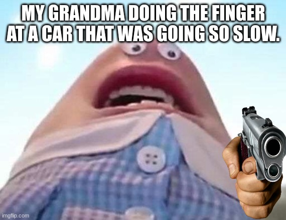 delete this | MY GRANDMA DOING THE FINGER AT A CAR THAT WAS GOING SO SLOW. | image tagged in delete this | made w/ Imgflip meme maker