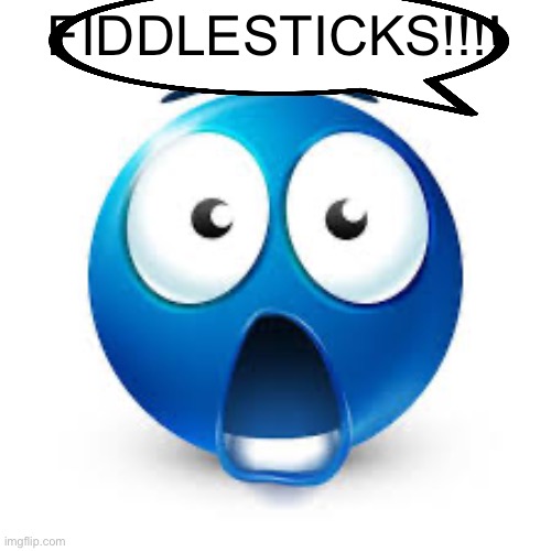 Shocked blue guy | FIDDLESTICKS!!!! | image tagged in shocked blue guy | made w/ Imgflip meme maker