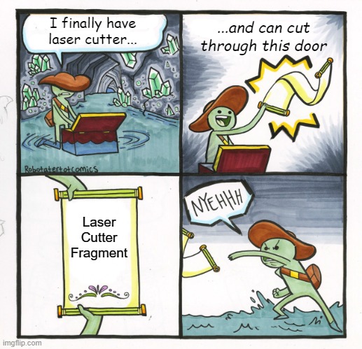 The Scroll Of Truth | ...and can cut through this door; I finally have laser cutter... Laser Cutter Fragment | image tagged in memes,the scroll of truth | made w/ Imgflip meme maker