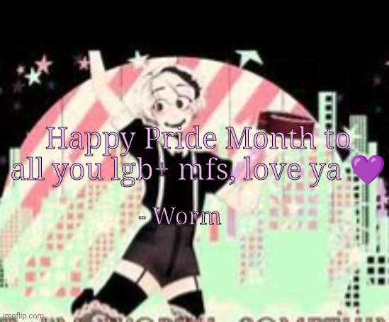 Happy Pride Month to all you lgb+ mfs, love ya 💜; - Worm | made w/ Imgflip meme maker