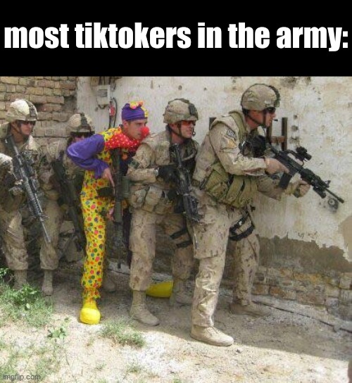 real | most tiktokers in the army: | image tagged in army clown,clown,honk honk | made w/ Imgflip meme maker