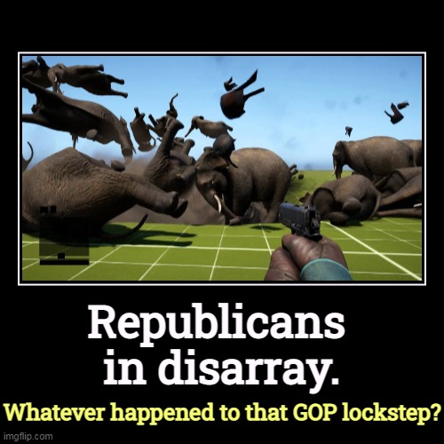 Republicans 
in disarray. | Whatever happened to that GOP lockstep? | image tagged in funny,demotivationals,republican party,elephants,confusion,fighting | made w/ Imgflip demotivational maker