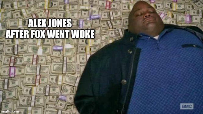 huell money | ALEX JONES AFTER FOX WENT WOKE | image tagged in huell money | made w/ Imgflip meme maker