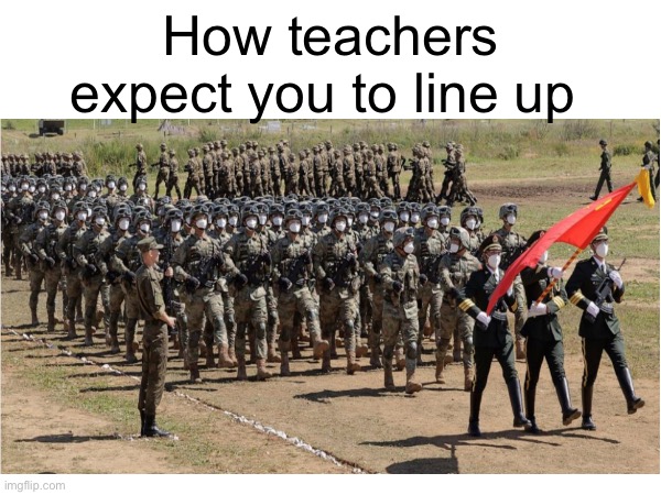 So true in school | How teachers expect you to line up | image tagged in school memes,relatable | made w/ Imgflip meme maker