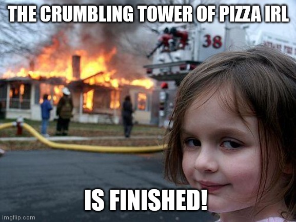 This is a... disaster | THE CRUMBLING TOWER OF PIZZA IRL; IS FINISHED! | image tagged in memes,disaster girl,pizza tower | made w/ Imgflip meme maker