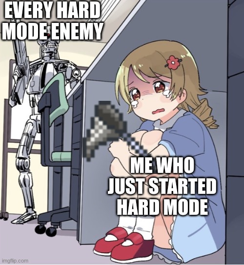 please help me. | EVERY HARD MODE ENEMY; ME WHO JUST STARTED HARD MODE | image tagged in anime girl hiding from terminator,meme,terraria | made w/ Imgflip meme maker