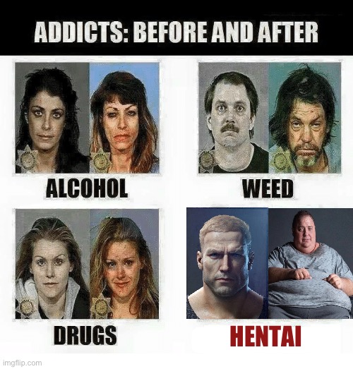 Addicts: before and after | HENTAI | image tagged in addicts before and after | made w/ Imgflip meme maker