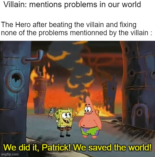 this happens in every movie ever *cough cough Marvel cough cough* | Villain: mentions problems in our world; The Hero after beating the villain and fixing none of the problems mentionned by the villain :; We did it, Patrick! We saved the world! | image tagged in we did it patrick we saved the city,movies,movie,marvel | made w/ Imgflip meme maker