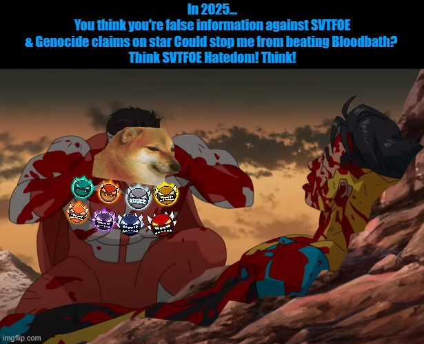 In the Future... | In 2025...
You think you're false information against SVTFOE
& Genocide claims on star Could stop me from beating Bloodbath? 
Think SVTFOE Hatedom! Think! | image tagged in think mark think,imgflip,justacheemsdoge,star vs the forces of evil,geometry dash | made w/ Imgflip meme maker