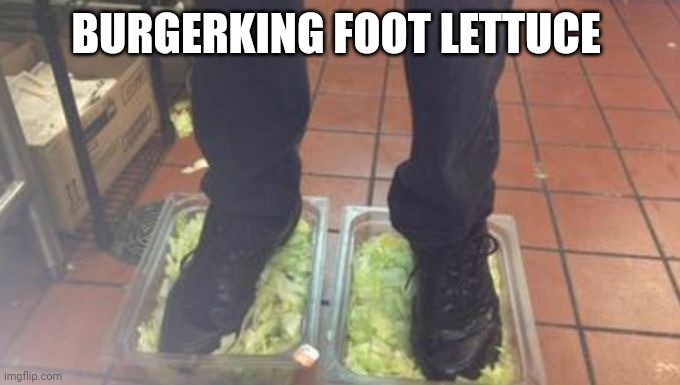 Burger King Foot Lettuce | BURGERKING FOOT LETTUCE | image tagged in burger king foot lettuce | made w/ Imgflip meme maker