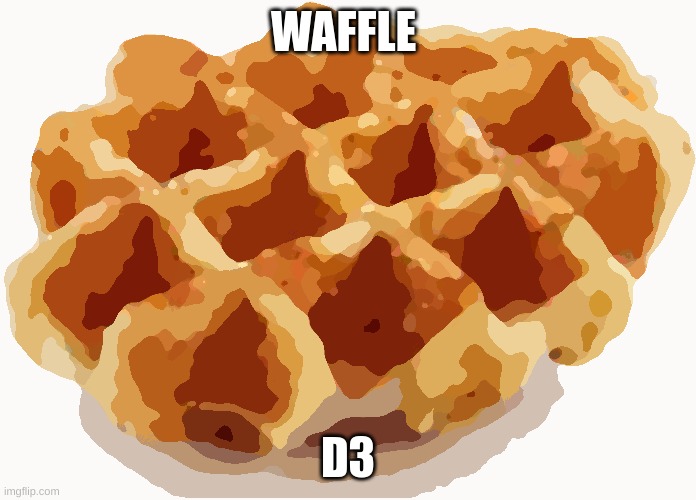 wafffffffffffffle | WAFFLE; D3 | image tagged in waffles | made w/ Imgflip meme maker