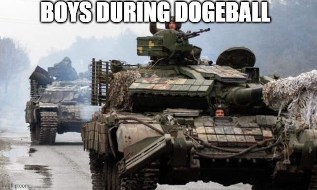 Dodge ball meme | BOYS DURING DOGEBALL | image tagged in fun | made w/ Imgflip meme maker