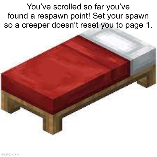 Respawn Point | You’ve scrolled so far you’ve found a respawn point! Set your spawn so a creeper doesn’t reset you to page 1. | image tagged in minecraft bed,respawn,checkpoint | made w/ Imgflip meme maker