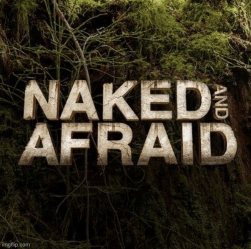 Naked and Afraid | image tagged in naked and afraid | made w/ Imgflip meme maker