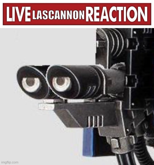 Live lascannon reaction | image tagged in live lascannon reaction | made w/ Imgflip meme maker