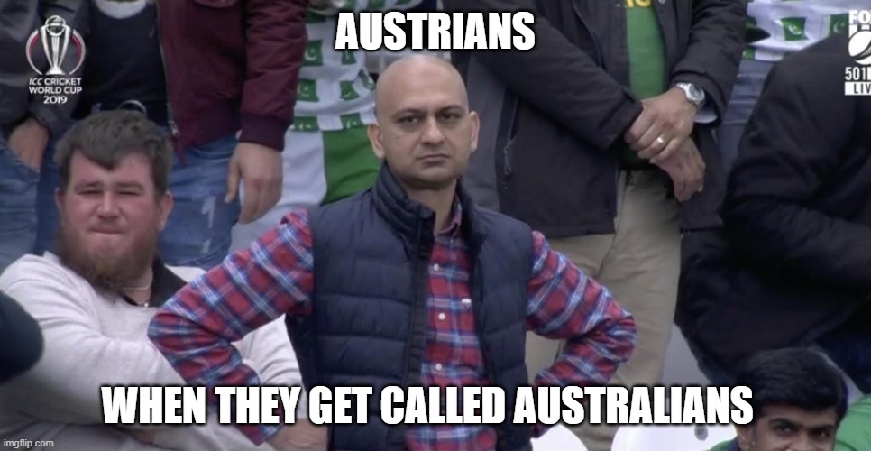Austrians | AUSTRIANS; WHEN THEY GET CALLED AUSTRALIANS | image tagged in pakistan team disappointment | made w/ Imgflip meme maker