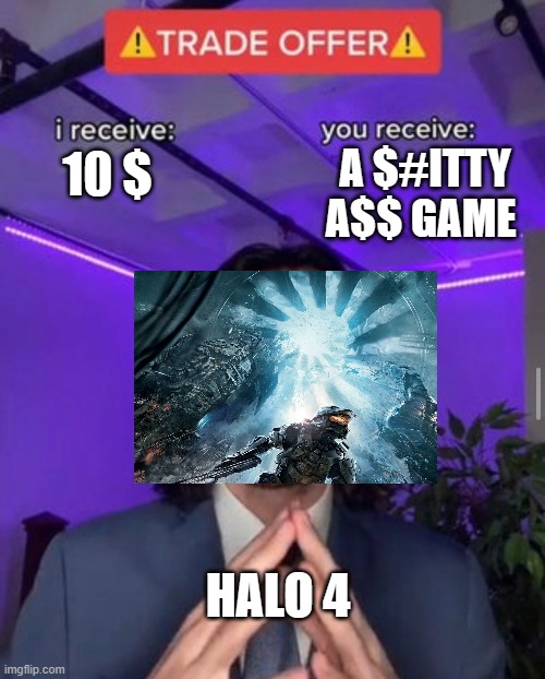 i receive you receive | A $#ITTY A$$ GAME; 10 $; HALO 4 | image tagged in i receive you receive | made w/ Imgflip meme maker