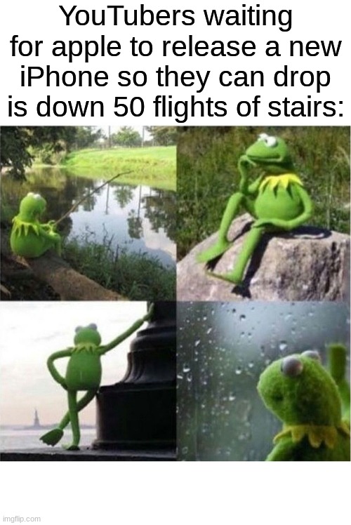 Untitled Image | YouTubers waiting for apple to release a new iPhone so they can drop is down 50 flights of stairs: | image tagged in blank kermit waiting | made w/ Imgflip meme maker