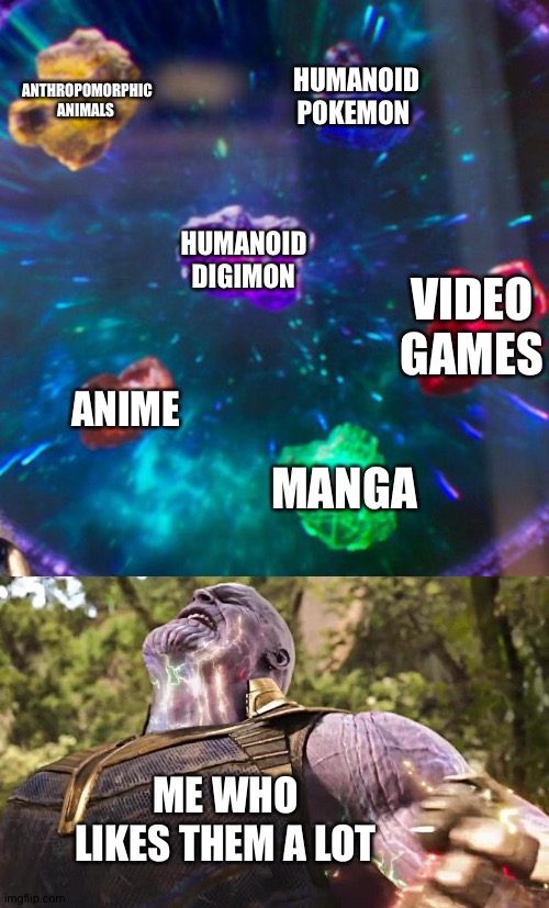 The six things of awesomeness | ANTHROPOMORPHIC ANIMALS; HUMANOID POKEMON; HUMANOID DIGIMON; VIDEO GAMES; ANIME; MANGA; ME WHO LIKES THEM A LOT | image tagged in thanos infinity stones | made w/ Imgflip meme maker