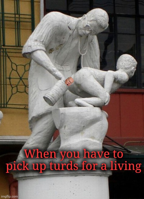 Op's shit take | When you have to pick up turds for a living | image tagged in op's shit take | made w/ Imgflip meme maker