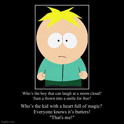 Butters | Who’s the boy that can laugh at a storm cloud?
Turn a frown into a smile for free? | Who’s the kid with a heart full of magic? 
Everyone kno | image tagged in funny,demotivationals,butters,south park | made w/ Imgflip demotivational maker