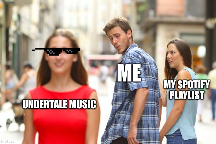 Distracted Boyfriend | ME; MY SPOTIFY PLAYLIST; UNDERTALE MUSIC | image tagged in memes,distracted boyfriend | made w/ Imgflip meme maker
