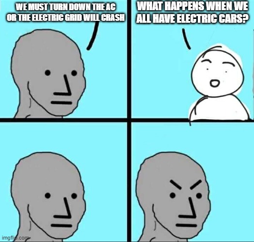 what happens when we all have electric cars | WHAT HAPPENS WHEN WE ALL HAVE ELECTRIC CARS? WE MUST TURN DOWN THE AC OR THE ELECTRIC GRID WILL CRASH | image tagged in npc meme | made w/ Imgflip meme maker