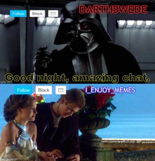 DarthSwede & I_Enjoy_Memes shared anoncememt temp | Good night, amazing chat. | image tagged in darthswede i_enjoy_memes shared anoncememt temp | made w/ Imgflip meme maker