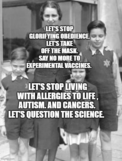 Jewish badges | LET'S STOP GLORIFYING OBEDIENCE. LET'S TAKE OFF THE MASK. SAY NO MORE TO EXPERIMENTAL VACCINES. LET'S STOP LIVING WITH ALLERGIES TO LIFE , AUTISM. AND CANCERS.  LET'S QUESTION THE SCIENCE. | image tagged in jewish badges | made w/ Imgflip meme maker