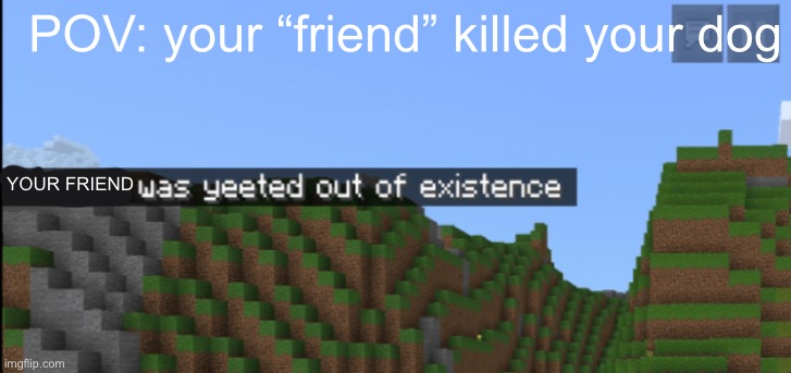 Minecraft death | POV: your “friend” killed your dog; YOUR FRIEND | image tagged in minecraft death,dog,yeet,killed | made w/ Imgflip meme maker