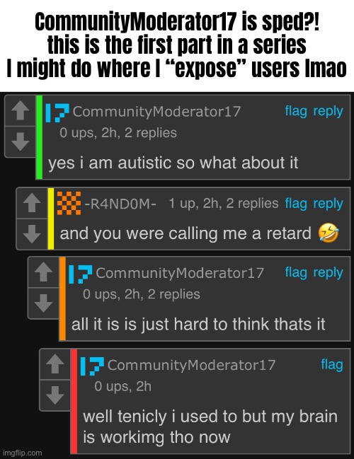 this is also an example of over sharing | CommunityModerator17 is sped?! this is the first part in a series I might do where I “expose” users lmao | made w/ Imgflip meme maker