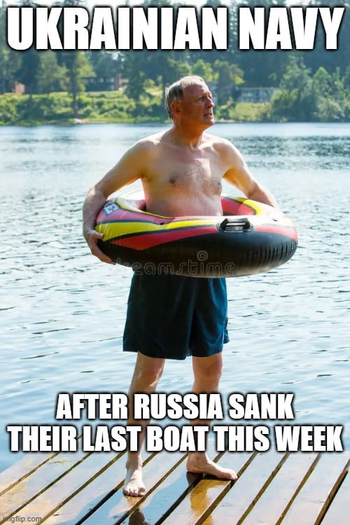 Navy | UKRAINIAN NAVY; AFTER RUSSIA SANK THEIR LAST BOAT THIS WEEK | image tagged in ukraine | made w/ Imgflip meme maker