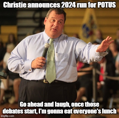 Christie running? (Bet he hasn't since the 8th grade) | Christie announces 2024 run for POTUS | image tagged in christie announces 2024 run for potus | made w/ Imgflip meme maker