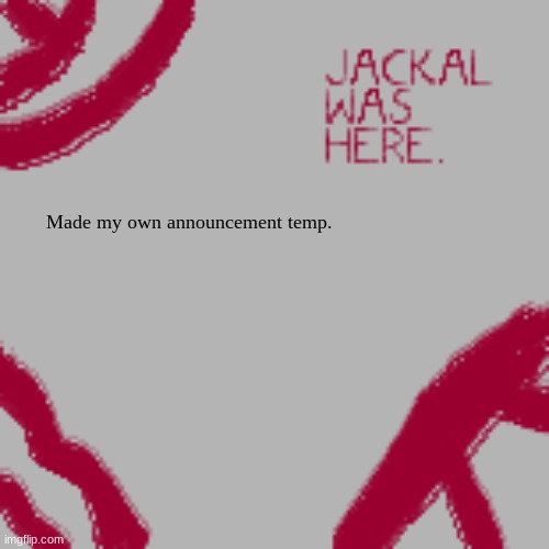 Look guys my own announcement temp. | Made my own announcement temp. | image tagged in jackal's announcement temp | made w/ Imgflip meme maker