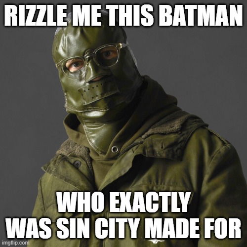 i'm back | RIZZLE ME THIS BATMAN; WHO EXACTLY WAS SIN CITY MADE FOR | image tagged in riddler,rizz,sin city wasnt made for you,memes,batman,dank memes | made w/ Imgflip meme maker