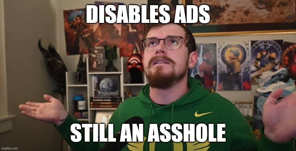 DISABLES ADS; STILL AN ASSHOLE | made w/ Imgflip meme maker