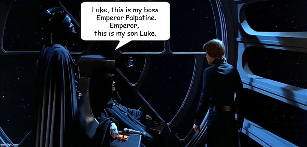Luke Joins His Father for "Take Your Son to Work Day" | Luke, this is my boss
 Emperor Palpatine.
Emperor, 
this is my son Luke. | image tagged in star wars,return of the jedi,memes | made w/ Imgflip meme maker