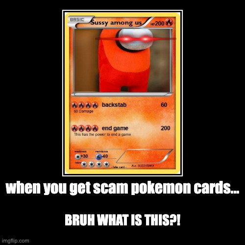 lol sussy amoongus card | when you get scam pokemon cards... | BRUH WHAT IS THIS?! | image tagged in funny,demotivationals | made w/ Imgflip demotivational maker