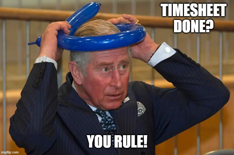 King Charles Timesheet Reminder | TIMESHEET DONE? YOU RULE! | image tagged in prince charles timesheet reminder,timesheet reminder,memes,funny,king charles | made w/ Imgflip meme maker