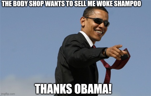 Woke Shampoo Thx Obama | THE BODY SHOP WANTS TO SELL ME WOKE SHAMPOO; THANKS OBAMA! | image tagged in memes,cool obama | made w/ Imgflip meme maker
