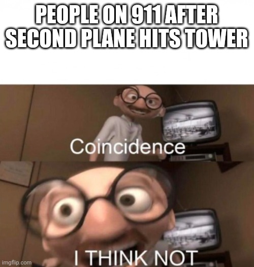 sad day really. | PEOPLE ON 911 AFTER SECOND PLANE HITS TOWER | image tagged in coincidence i think not | made w/ Imgflip meme maker