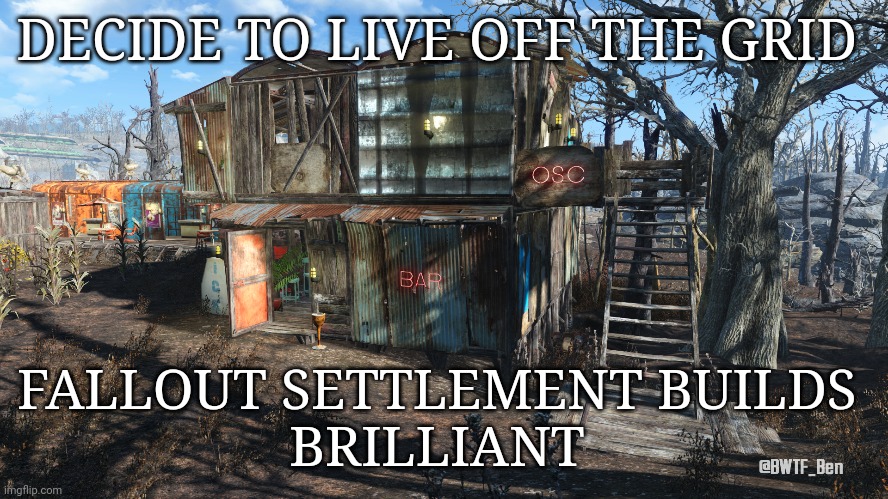 Off the grid | DECIDE TO LIVE OFF THE GRID; FALLOUT SETTLEMENT BUILDS 
BRILLIANT | image tagged in fallout 4 | made w/ Imgflip meme maker